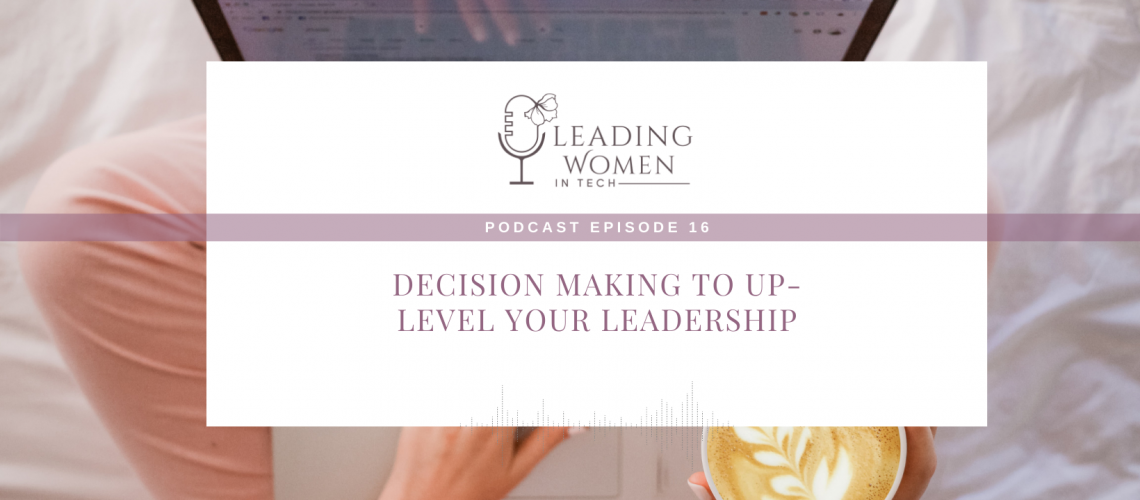 LeadingWomeninTech Episode 16:  Decision making to up-level your leadership